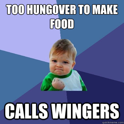 Too hungover to make food Calls wingers  Success Kid