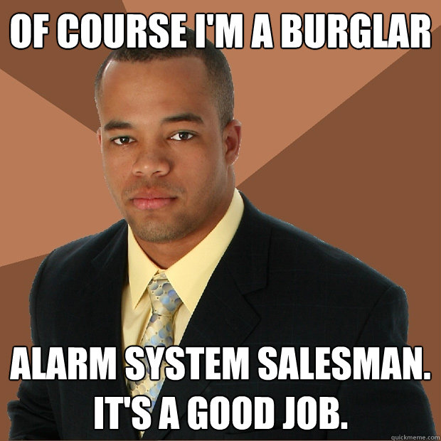 Of course I'm a burglar alarm system salesman. It's a good job.  Successful Black Man