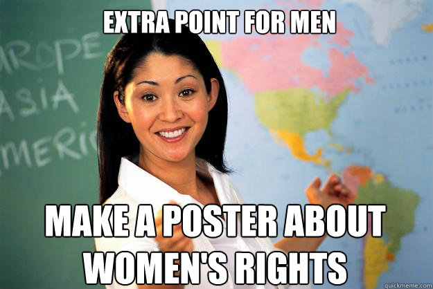 extra point for men make a poster about women's rights - extra point for men make a poster about women's rights  Unhelpful High School Teacher