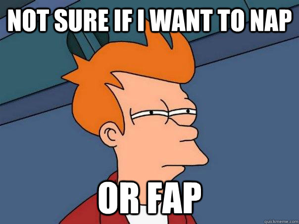 Not sure if I want to nap Or fap  Futurama Fry