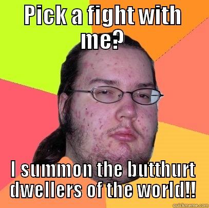 PICK A FIGHT WITH ME? I SUMMON THE BUTTHURT DWELLERS OF THE WORLD!! Butthurt Dweller