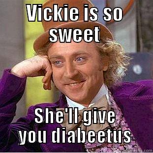 For Vickie - VICKIE IS SO SWEET SHE'LL GIVE YOU DIABEETUS Condescending Wonka