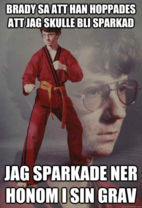 Brady sa att han hoppades att jag skulle bli sparkad Jag sparkade ner honom i sin grav  Karate Kyle