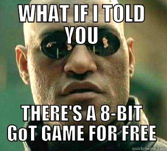 WHAT IF I TOLD YOU THERE'S A 8-BIT GOT GAME FOR FREE Matrix Morpheus