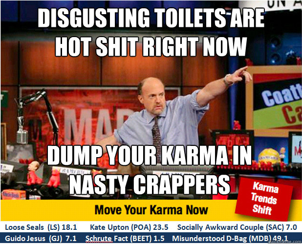 disgusting toilets are
hot shit right now dump your karma in
nasty crappers  Jim Kramer with updated ticker