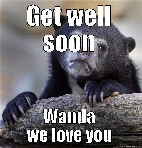 GET WELL SOON WANDA WE LOVE YOU Confession Bear