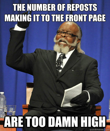 The Number of Reposts making it to the front page are too damn high  The Rent Is Too Damn High