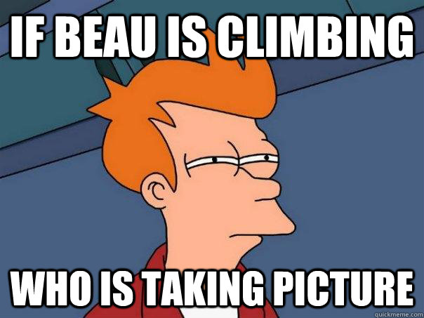 If Beau is Climbing Who is taking picture - If Beau is Climbing Who is taking picture  Futurama Fry