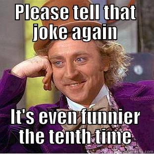 PLEASE TELL THAT JOKE AGAIN IT'S EVEN FUNNIER THE TENTH TIME Condescending Wonka