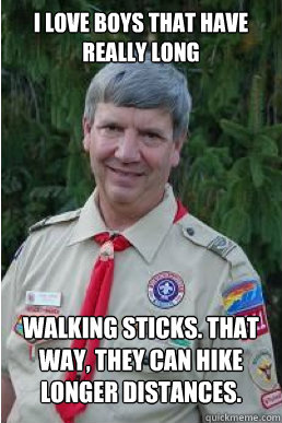 i love boys that have really long walking sticks. that way, they can hike longer distances.  Harmless Scout Leader