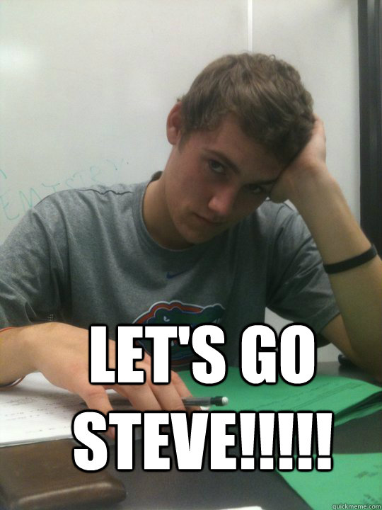 LET'S GO STEVE!!!!! - LET'S GO STEVE!!!!!  Lets Go Steve