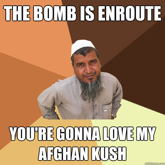 the bomb is enroute you're gonna love my afghan kush - the bomb is enroute you're gonna love my afghan kush  Ordinary Muslim Man