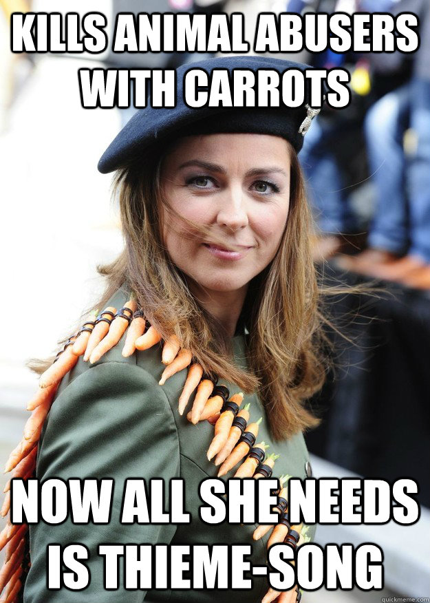 Kills animal abusers with carrots Now all she needs is Thieme-song  