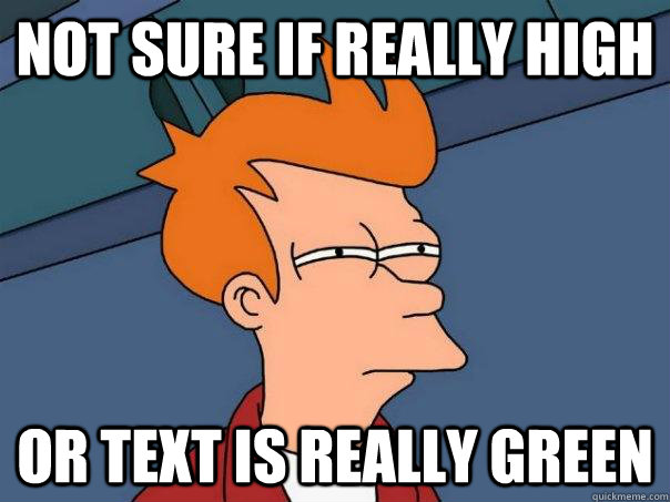 Not sure if really high or text is really green  Futurama Fry