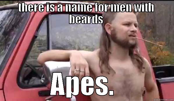 THERE IS A NAME FOR MEN WITH BEARDS APES.  Almost Politically Correct Redneck