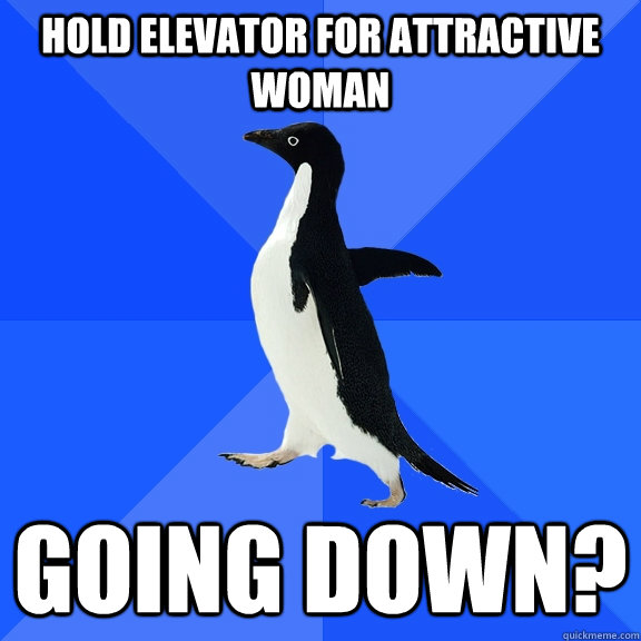 Hold elevator for attractive woman Going down?  Socially Awkward Penguin