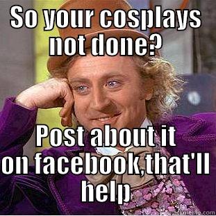 SO YOUR COSPLAYS NOT DONE? POST ABOUT IT ON FACEBOOK,THAT'LL HELP Condescending Wonka