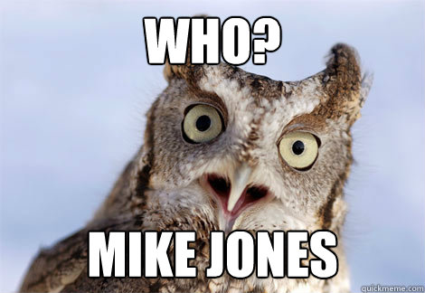 WhO? MIKE JONES  