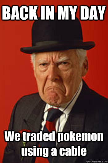 BACK IN MY DAY We traded pokemon using a cable - BACK IN MY DAY We traded pokemon using a cable  Pissed old guy