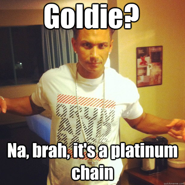 Goldie? Na, brah, it's a platinum chain - Goldie? Na, brah, it's a platinum chain  Drum and Bass DJ Pauly D