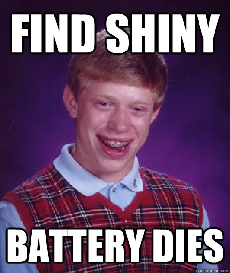 Find shiny battery dies  Bad Luck Brian