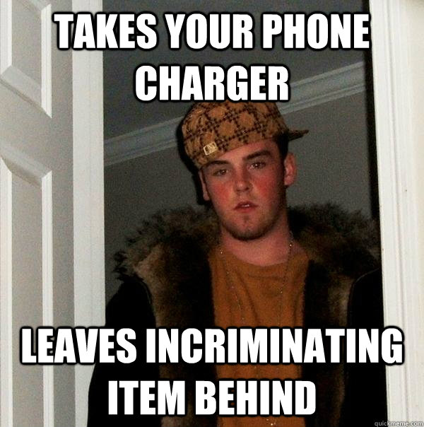 Takes your phone charger leaves incriminating item behind - Takes your phone charger leaves incriminating item behind  Scumbag Steve