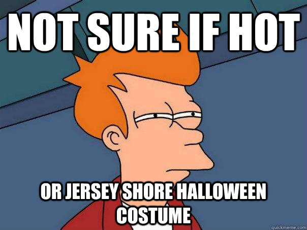 Not sure if hot or jersey shore halloween costume  Futurama Fry