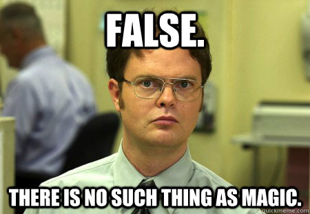 False. There is no such thing as magic. - False. There is no such thing as magic.  Dwight