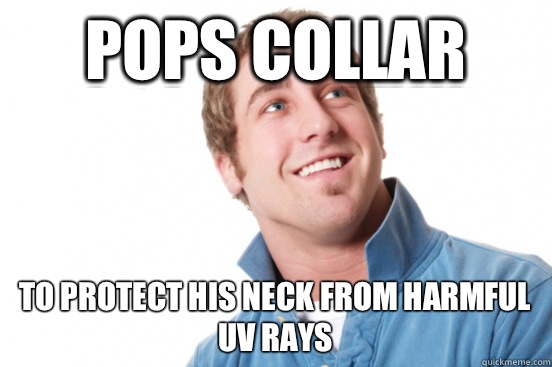 Pops collar To protect his neck from harmful uv rays  Misunderstood Douchebag