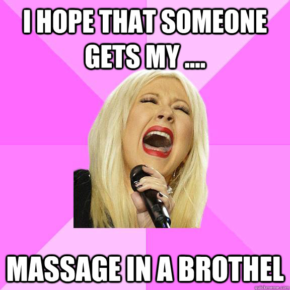 i hope that someone gets my .... massage in a brothel  Wrong Lyrics Christina