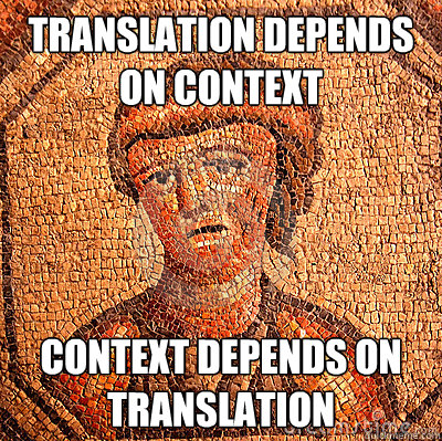 Translation depends on context Context depends on translation  LATIN PROBLEMS