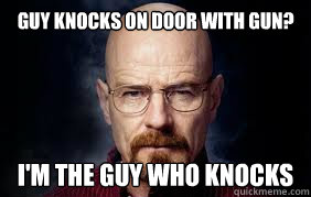 guy knocks on door with gun? i'm the guy who knocks  