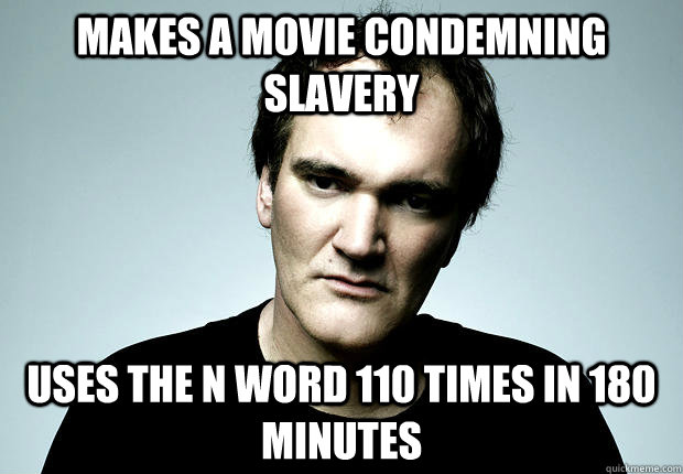 Makes a movie condemning slavery uses the n word 110 times in 180 minutes  