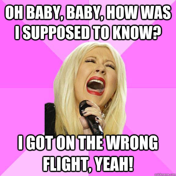 Oh baby, baby, how was I supposed to know? I got on the wrong flight, yeah!  Wrong Lyrics Christina