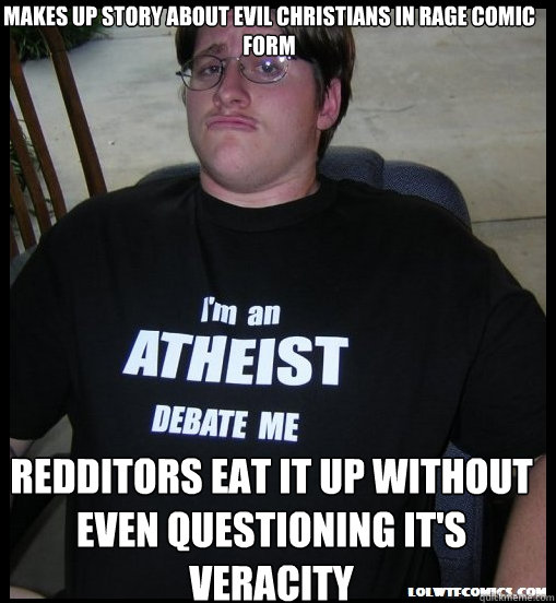 Makes up story about evil christians in rage comic form redditors eat it up without even questioning it's veracity  Scumbag Atheist