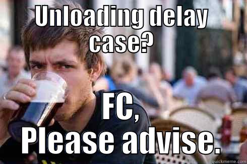 UNLOADING DELAY CASE? FC, PLEASE ADVISE. Lazy College Senior