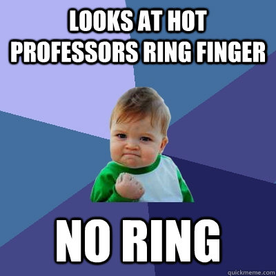 Looks at hot professors ring finger No ring  Success Kid