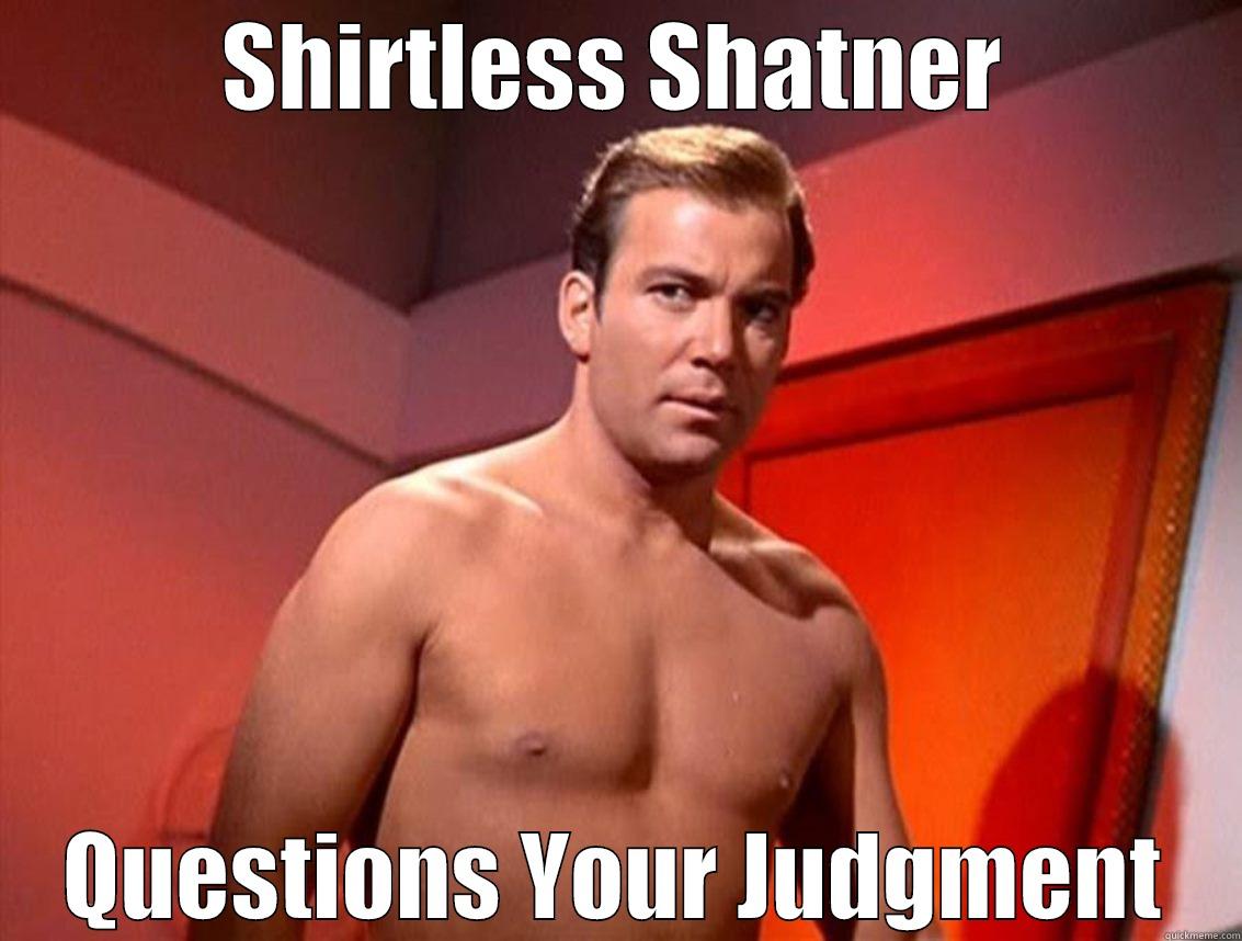 SHIRTLESS SHATNER QUESTIONS YOUR JUDGMENT Misc