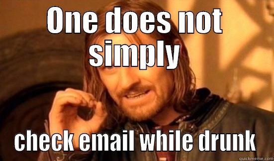 Drunk check email - ONE DOES NOT SIMPLY CHECK EMAIL WHILE DRUNK Boromir