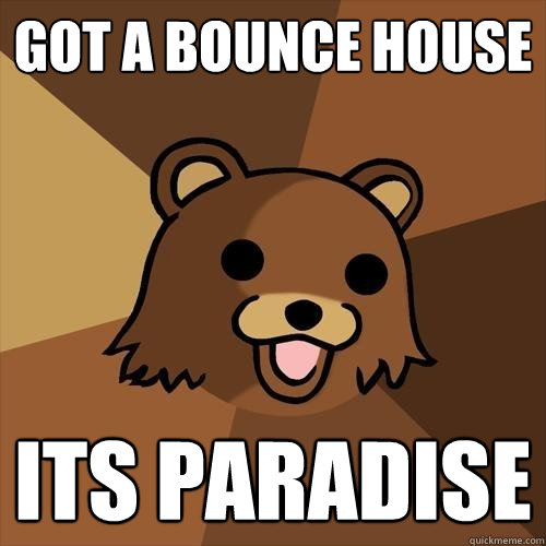 got a bounce house  its paradise   Pedobear