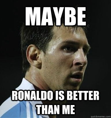 maybe ronaldo is better than me - maybe ronaldo is better than me  Misc