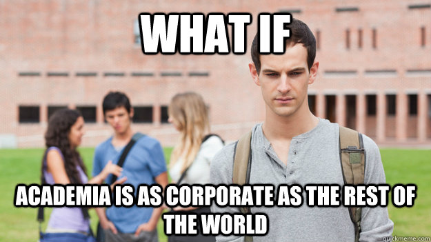 What if Academia is as corporate as the rest of the world  Soul Searching Sophomore