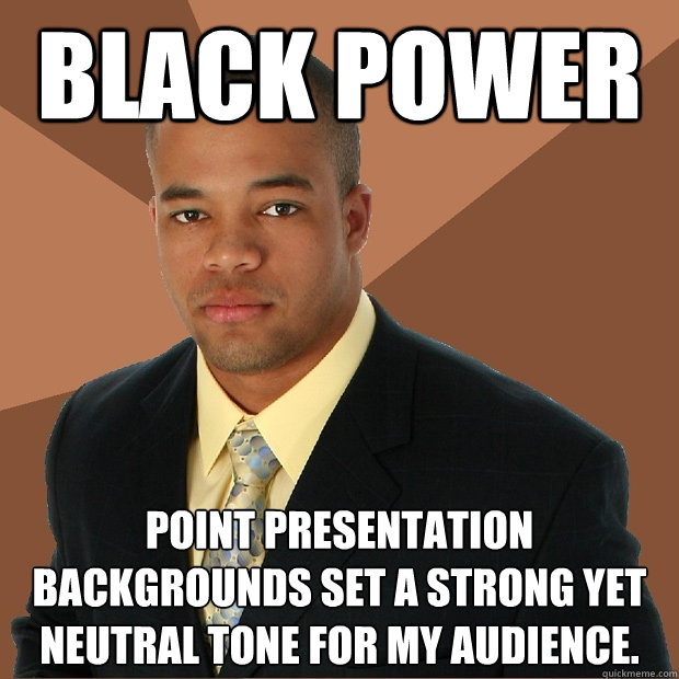 Black Power point presentation backgrounds set a strong yet neutral tone for my audience.  Successful Black Man