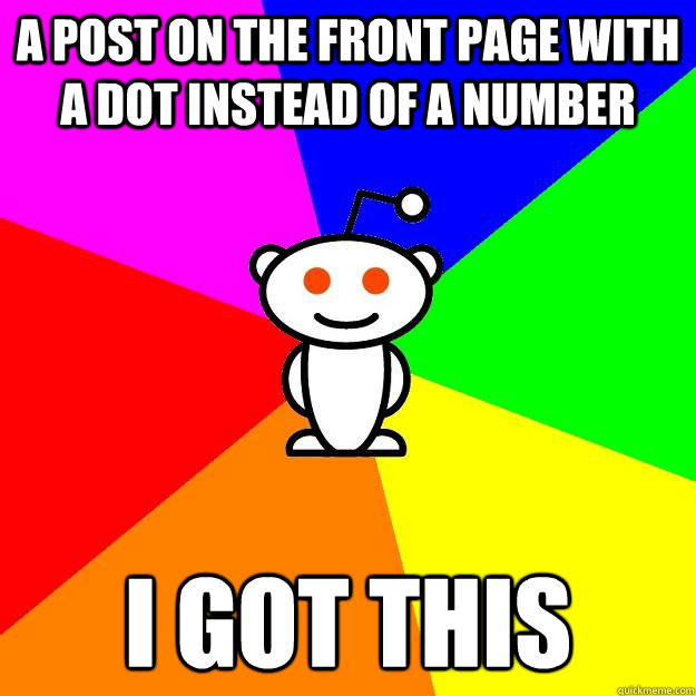 a post on the front page with a dot instead of a number i got this  Reddit Alien