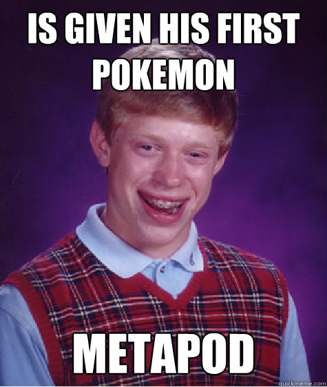 Is given his first pokemon metapod - Is given his first pokemon metapod  Bad Luck Brian