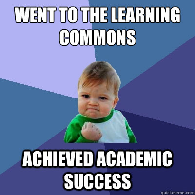 Went to the Learning Commons Achieved Academic Success  Success Kid