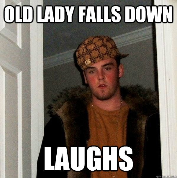 Old lady falls down laughs  Scumbag Steve