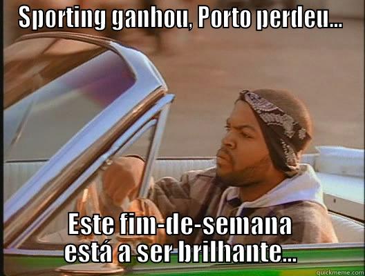 SPORTING GANHOU, PORTO PERDEU... ESTE FIM-DE-SEMANA ESTÁ A SER BRILHANTE... today was a good day