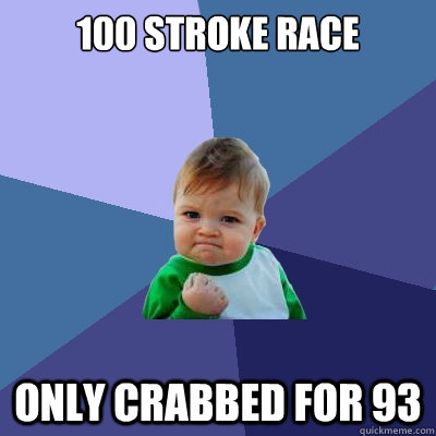 100 stroke race only crabbed for 93  Success Kid