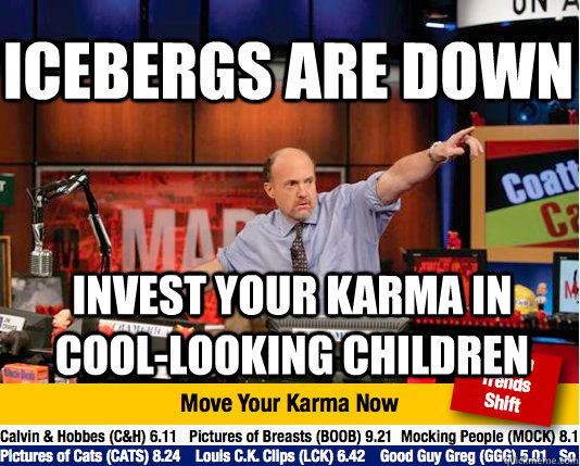 Icebergs are down Invest your karma in cool-looking children  Mad Karma with Jim Cramer